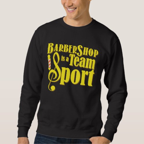 Barbershop is a Team Sport  Barbershop Quartet Sweatshirt
