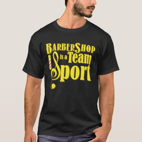 Barbershop is a Team Sport  Barbershop Quartet T_Shirt