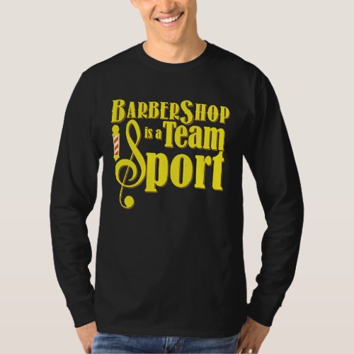 Barbershop is a Team Sport  Barbershop Quartet T_Shirt