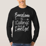 Barcelona Is Calling and I Must Go Spain Travel T-Shirt