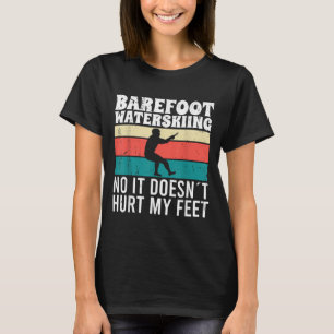 Barefoot Water Skiing No It Doesnt Pain My Feet  T-Shirt