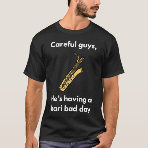Bari Bad Day T_shirt  Baritone Saxophone 