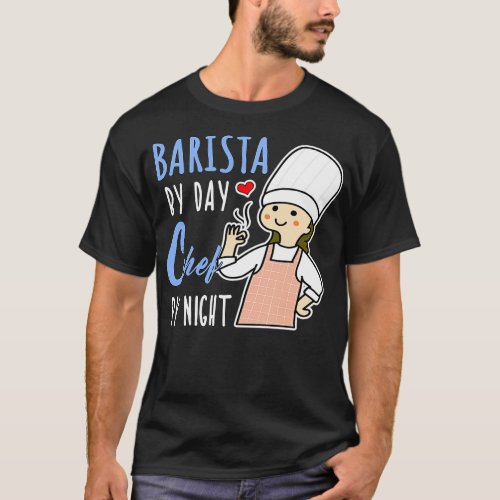 Barista By Day Chef By Night Cooking Lover Mom Gir T_Shirt