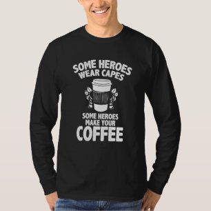 Barista Coffee Maker Merch  Some Heroes Make Coffe T-Shirt