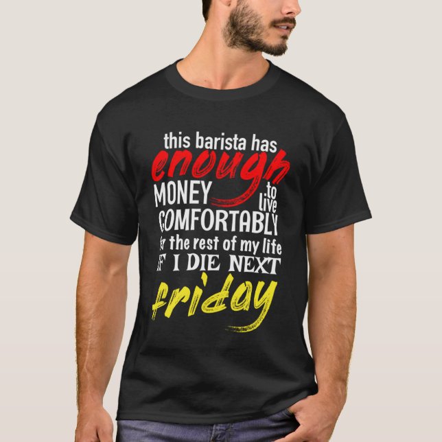 Barista  Enough Money Till Next Friday T-Shirt (Front)
