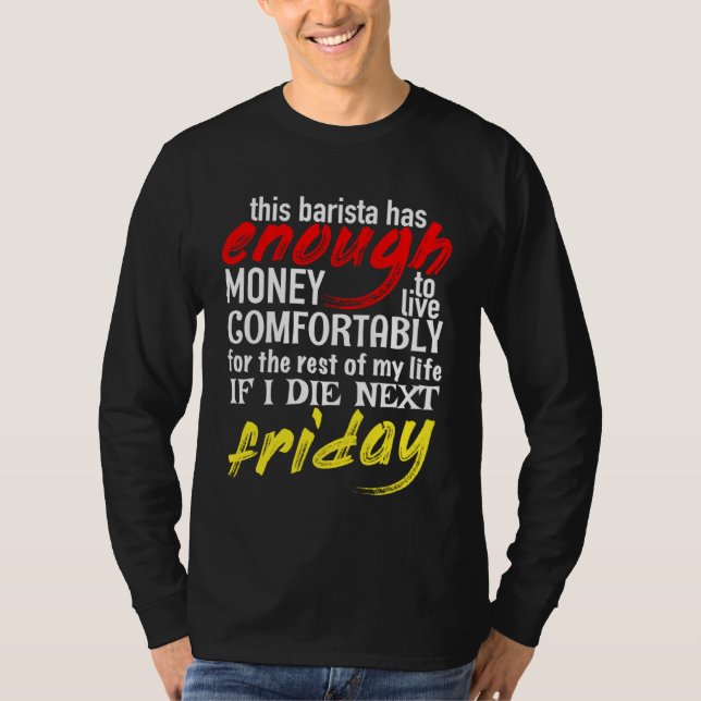 Barista  Enough Money Till Next Friday T-Shirt (Front)