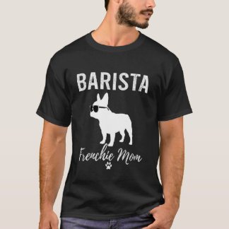 Barista Frenchie Mom Shirt Cute Dog Lover Gift Cof