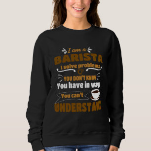 Barista I solve Problems Coffee Maker Apparel Sweatshirt