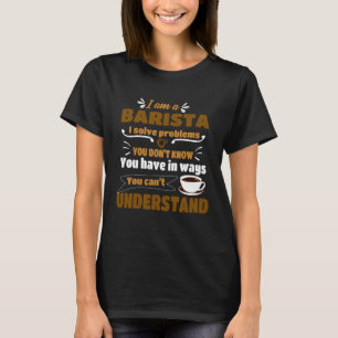 Barista I solve Problems Coffee Maker Apparel T-Shirt