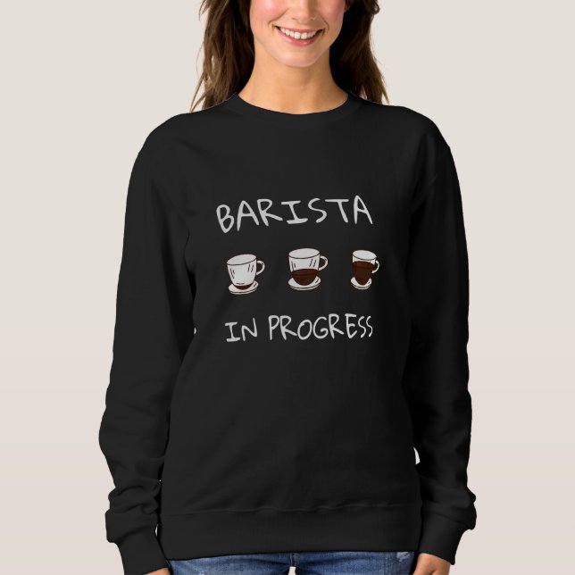 Barista In Progress Coffeemaker Espresso Coffee Ba Sweatshirt (Front)