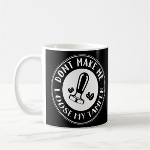 Barista Joke Loose Tamper Pun Coffee Tamp Gag Mug