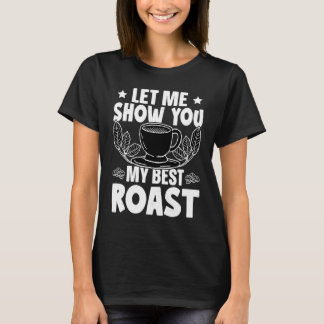 Barista Let Me Show You My Best Roast T-Shirt