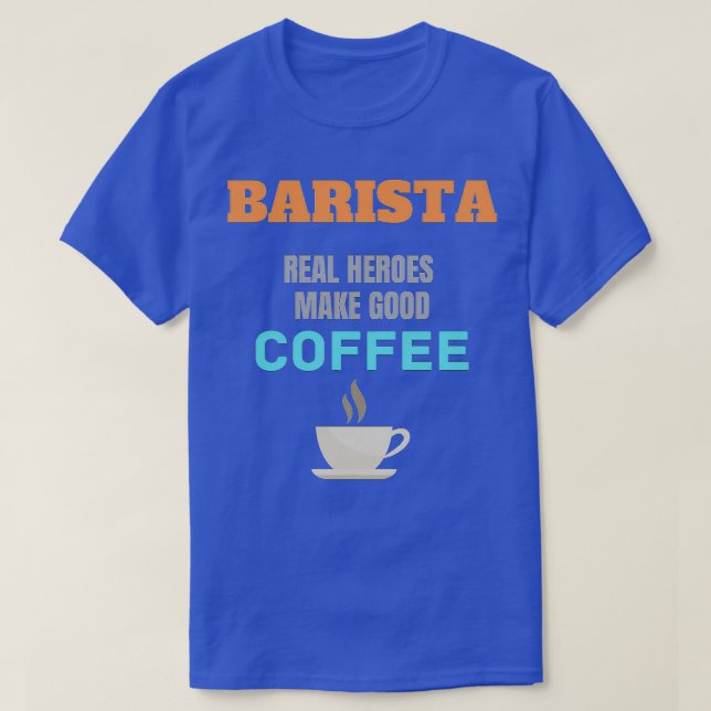 Barista Real Heroes Make Good Coffee T-Shirt (Design Front)