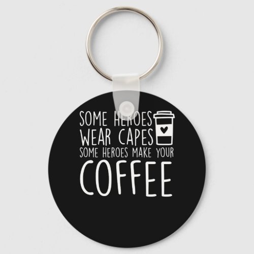 Baristas Some Heroes Make Your Coffee Keychain