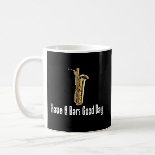 Baritone Saxophone Have A Bari Day Baritone Sax Coffee Mug