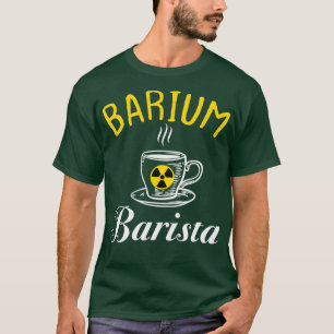 Barium Barista Funny Radiology Tech Radiologist T-Shirt