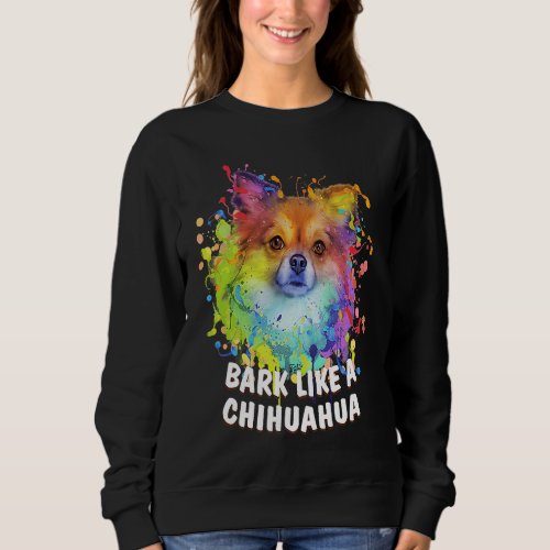 Bark Like a Chihuahua  Chiwawa Humor Toy Breed Dog Sweatshirt