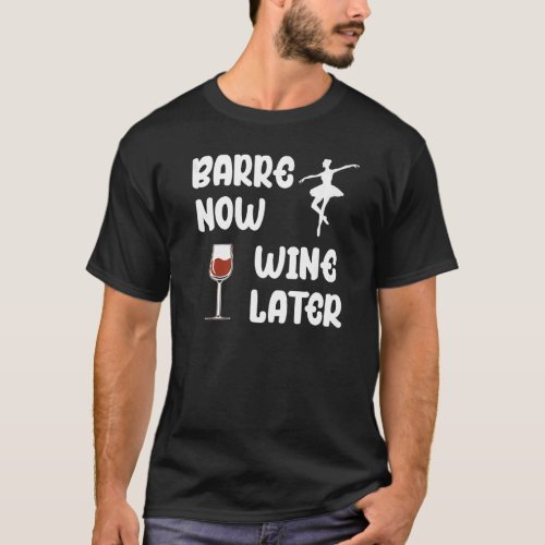 Barre Now Wine Later Ballet Workout  Wine Drinker T_Shirt