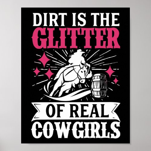 Barrel Racer Dirt Is The Glitter Of Real Cowgirls Poster