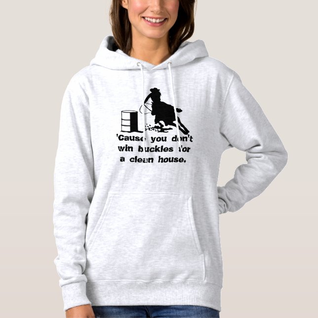 Barrel Racer Don't Win Buckles for a Clean House Hoodie (Front)