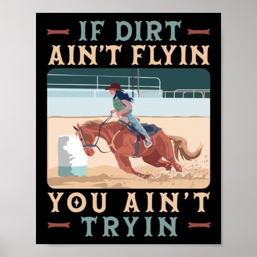 Barrel Racer If Dirt AinT Flyin You AinT Tryin Poster