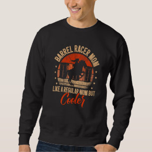 Barrel Racer Mom Like A Regular Mom But Cooler Rac Sweatshirt