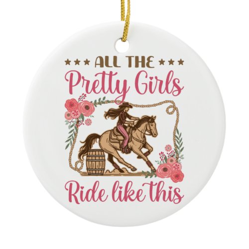 Barrel Racing All the Pretty Girls Ride Like This Ceramic Ornament