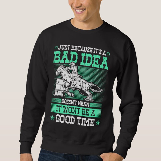 Barrel Racing Bad Idea Good Time Rodeo Cowgirl Bar Sweatshirt (Front)