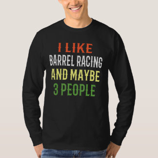 Barrel Racing Riding I Like Barrel Racing And Mayb T-Shirt