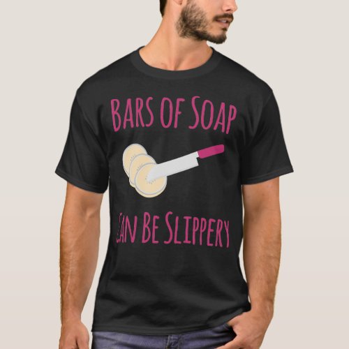 Bars of Soap Can Be Slippery Funny Soapmaking T_Shirt