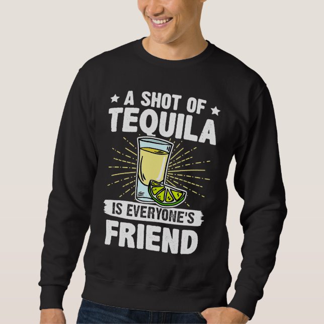 Bartender A Shot Of Tequila Is Everyone's Friend Sweatshirt (Front)