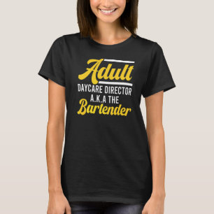 Bartender Adult Daycare Director Aka The Bartender T-Shirt