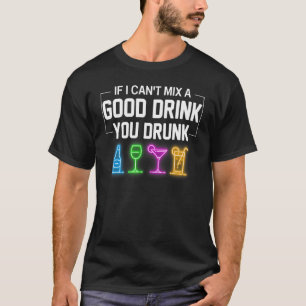 Bartender Bar If I Can't Mix A Good Drink You Drun T-Shirt