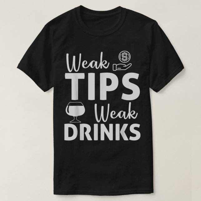 Bartender Bar Tipping Funny Sarcastic Weak Tips We T-Shirt (Design Front)
