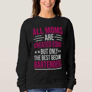 Bartender Bartending Mom The Best Bartenders Sweatshirt