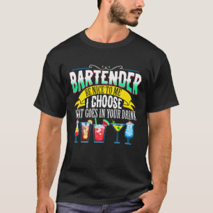 Bartender Be Nice to Me I Choose What Goes in Your T-Shirt