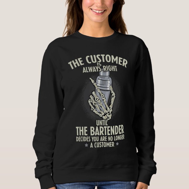 Bartender Customer Is Always Right Barkeeper Barte Sweatshirt (Front)