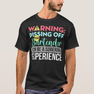 Bartender Funny Sarcastic Warning Pissing Off The  T-Shirt