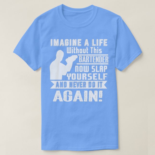 Bartender Life Without Bartender T-Shirt (Design Front)