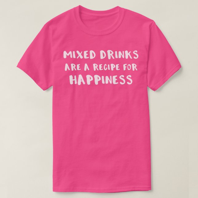 Bartender Mixed Drinks are a Recipe For Happiness T-Shirt (Design Front)