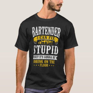 Bartender Mixologist Bartender I Can Fix Stupid Bu T-Shirt