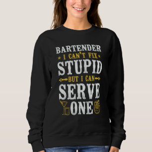 Bartender Mixologist Bartender I Can't Fix Stupid  Sweatshirt