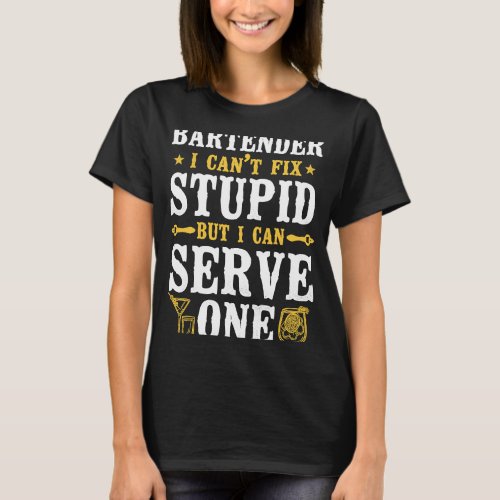 Bartender Mixologist Bartender I Cant Fix Stupid  T_Shirt
