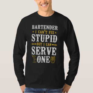 Bartender Mixologist Bartender I Can't Fix Stupid T-Shirt