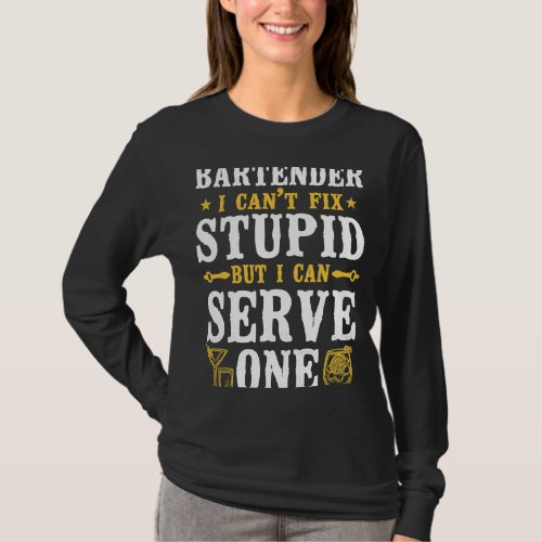 Bartender Mixologist Bartender I Cant Fix Stupid  T_Shirt