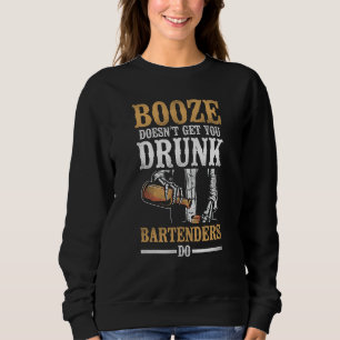 Bartender Mixologist Booze Doesn't Get You Drunk B Sweatshirt