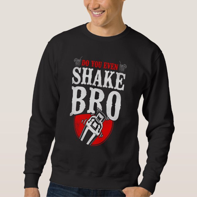 Bartender Mixologist Do You Even Shake Bro Sweatshirt (Front)