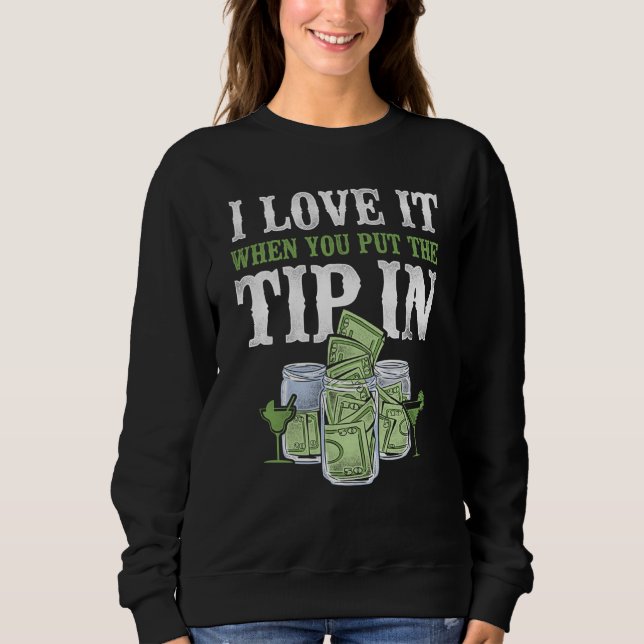 Bartender Mixologist I Love It When You Put The Ti Sweatshirt (Front)
