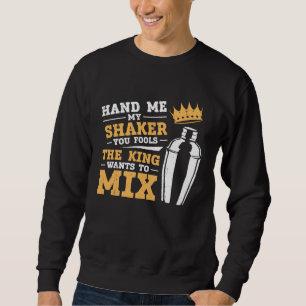Bartender Mixologist King Hand Me My Shaker You Fo Sweatshirt