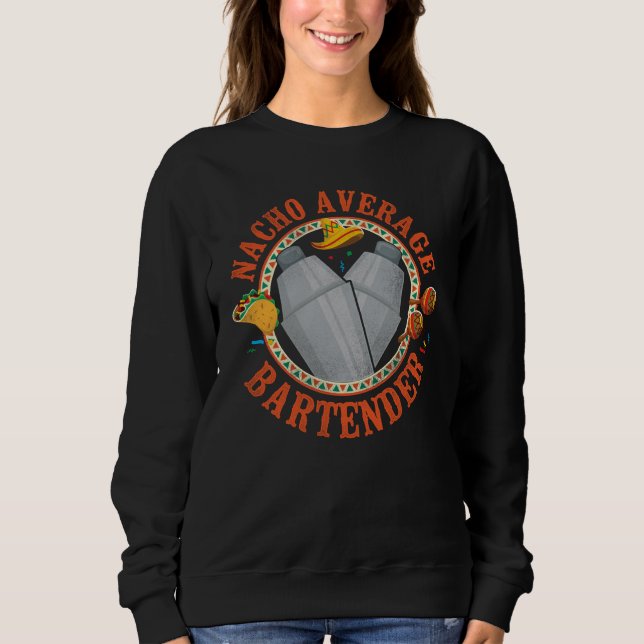 Bartender Mixologist Nacho Average Bartender Sweatshirt (Front)